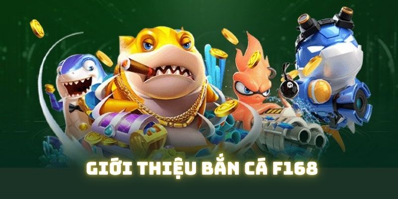 Siêu phẩm săn cá F168 được khách hàng hết lời khen ngợi