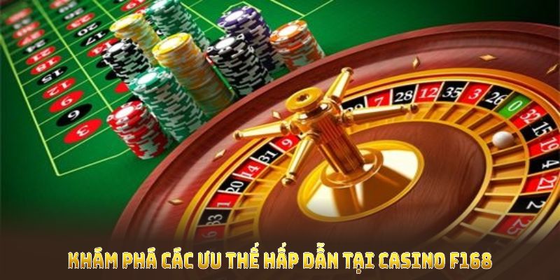 Khám phá các ưu thế hấp dẫn tại casino F168