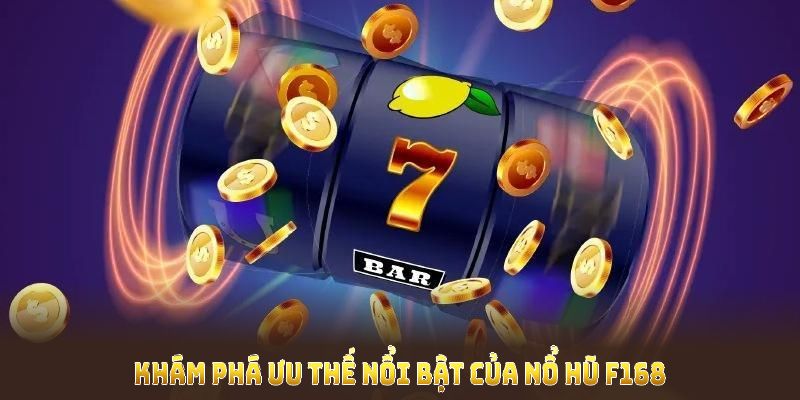 Điểm nổi bật của sảnh nổ hũ F168 khiến hàng loạt người chơi đổ xô tham gia