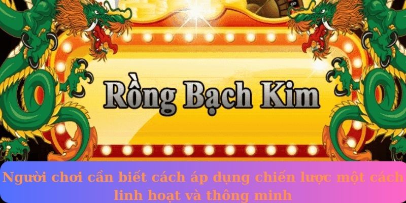 Người chơi cần biết cách áp dụng chiến lược một cách linh hoạt và thông minh