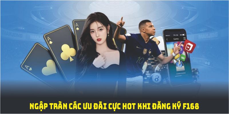 Ngập tràn các ưu đãi cực hot khi đăng ký F168