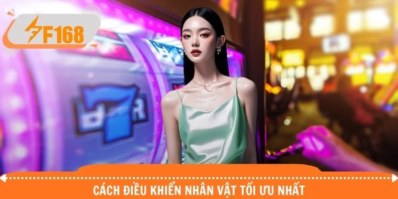 Cách điều khiển nhân vật tối ưu nhất