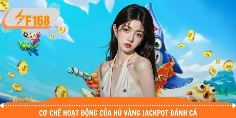 Cơ chế hoạt động của hũ vàng jackpot đánh cá Cơ chế hoạt động của hũ vàng jackpot đánh cá