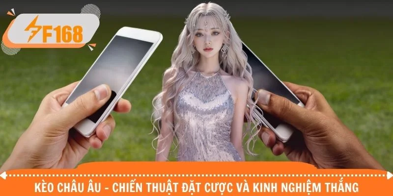 Kèo Châu Âu - Chiến Thuật Đặt Cược Và Kinh Nghiệm Thắng