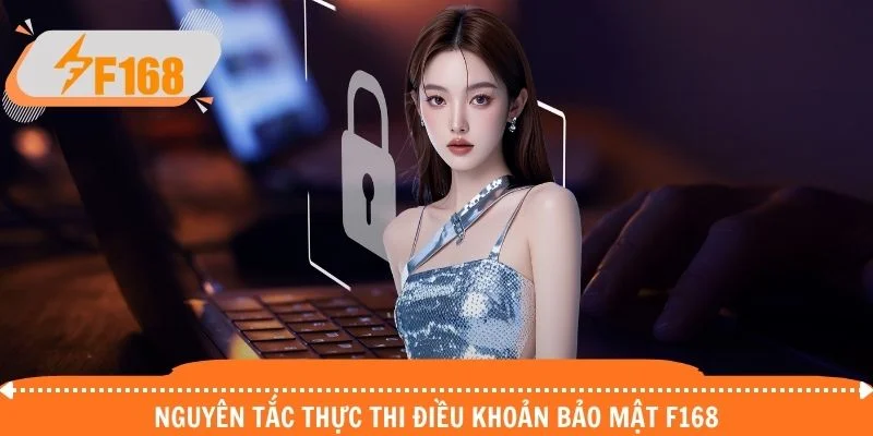 Nguyên tắc thực thi điều khoản bảo mật F168 Nguyên tắc thực thi điều khoản bảo mật F168