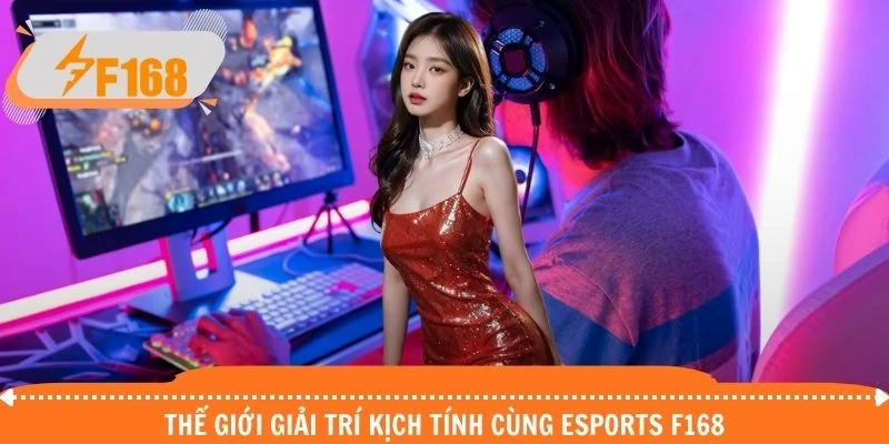 Thế giới giải trí kịch tính cùng ESports F168 Thế giới giải trí kịch tính cùng ESports F168