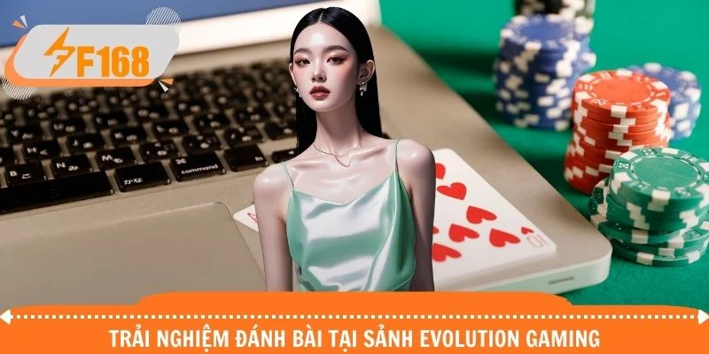 Trải nghiệm đánh bài tại sảnh Evolution Gaming Trải nghiệm đánh bài tại sảnh Evolution Gaming
